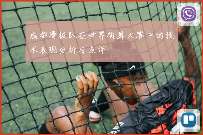 成都滑板队在世界街舞大赛中的技术表现分析与点评
