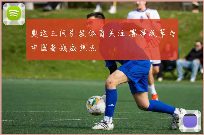 奥运三问引发体育关注 赛事改革与中国备战成焦点