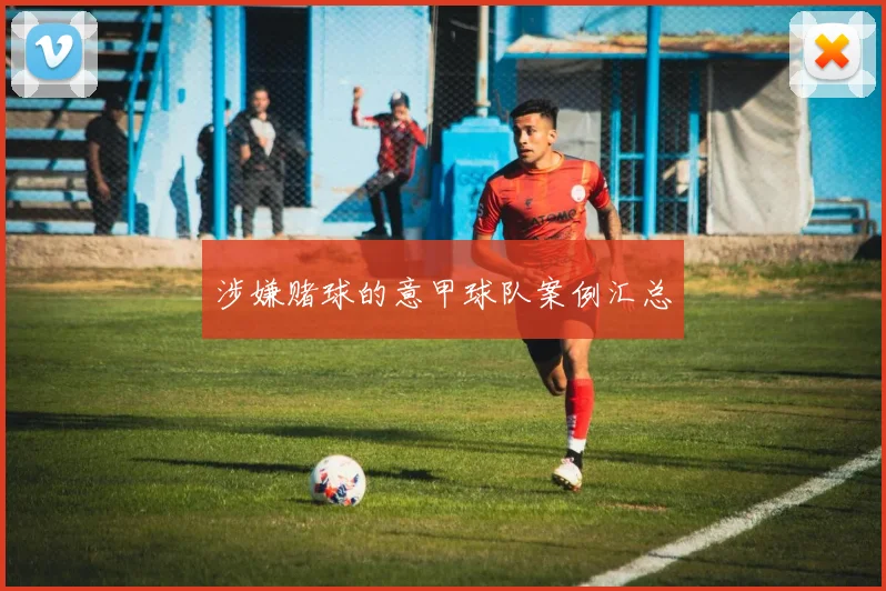 涉嫌赌球的意甲球队案例汇总